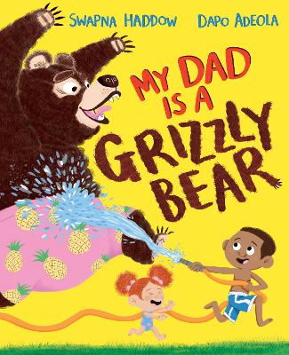My Dad Is A Grizzly Bear by Swapna Haddow