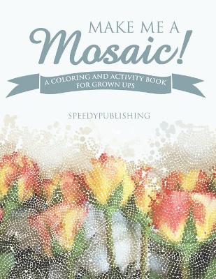 Make Me A Mosaic! A Coloring and Activity Book for Grown ups book