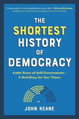 The Shortest History of Democracy: 4,000 Years of Self-Government - A Retelling for Our Times by John Keane