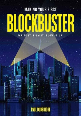Making Your First Blockbuster: Write It. Film It. Blow it Up! book