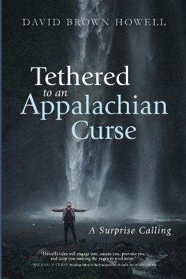 Tethered to an Appalachian Curse: A Surprise Calling by David Brown Howell