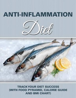 Anti-Inflammation Diet: Track Your Diet Success (with Food Pyramid, Calorie Guide and BMI Chart) book