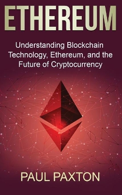 Ethereum: Understanding Blockchain Technology, Ethereum, and the Future of Cryptocurrency book