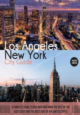 New York and Los Angeles City Guide: A Complete Guide to Discover and Know the Best of the East Coast and the West Cost of the United States book