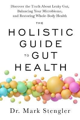 The Holistic Guide to Gut Health: Discover the Truth About Leaky Gut, Balancing Your Microbiome and Restoring Whole-Body Health book