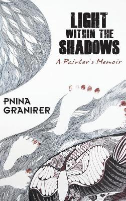 Light Within The Shadows: A painter's memoir by Pnina Granirer