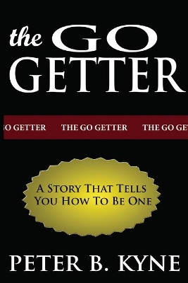 The Go-Getter: A Story That Tells You How To Be One by Peter B Kyne