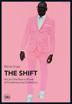 The Shift: Art and the Rise to Power of Contemporary Collectors by Marta Gnyp