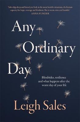 Any Ordinary Day: Blindsides, Resilience and What Happens After the Worst Day of Your Life by Leigh Sales