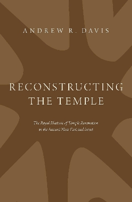 Reconstructing the Temple: The Royal Rhetoric of Temple Renovation in the Ancient Near East and Israel book
