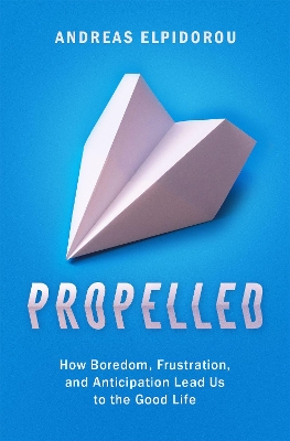 Propelled: How Boredom, Frustration, and Anticipation Lead Us to the Good Life book