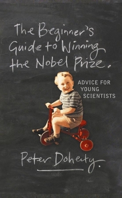 The Beginner's Guide to Winning the Nobel Prize: Advice for Young Scientists by Peter Doherty