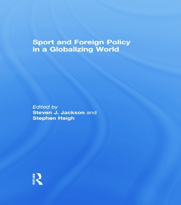 Sport and Foreign Policy in a Globalizing World by Steven J Jackson
