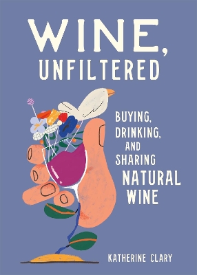 Wine, Unfiltered: Buying, Drinking, and Sharing Natural Wine book