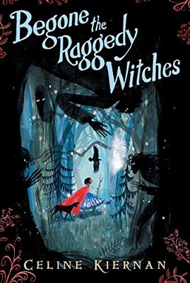 Begone the Raggedy Witches (the Wild Magic Trilogy, Book One) by Celine Kiernan