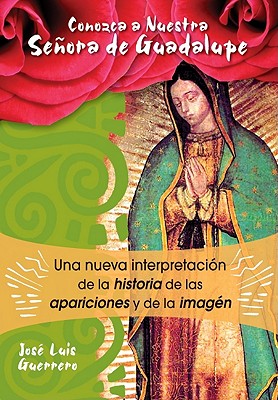 Conozca a Nuestra Senora de Guadalupe: Una Nueva Intepretacion de la Historia, de Las Apariciones book