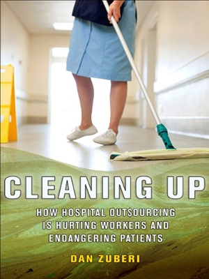 Cleaning Up: How Hospital Outsourcing Is Hurting Workers and Endangering Patients book