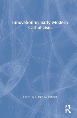 Innovation in Early Modern Catholicism by Ulrich L. Lehner