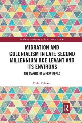 Migration and Colonialism in Late Second Millennium BCE Levant and Its Environs: The Making of a New World by Pekka Pitkänen