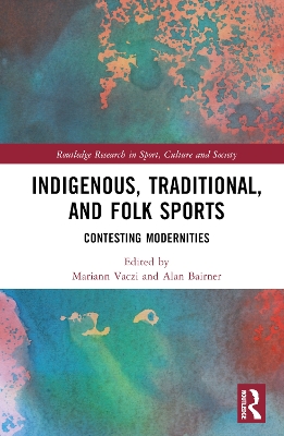 Indigenous, Traditional, and Folk Sports: Contesting Modernities book