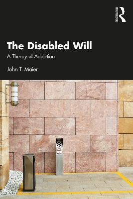 The Disabled Will: A Theory of Addiction by John T. Maier