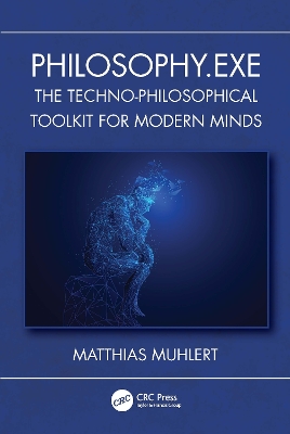 Philosophy.exe: The Techno-Philosophical Toolkit for Modern Minds by Matthias Muhlert