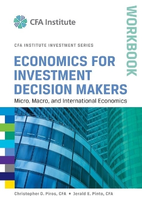 Economics for Investment Decision Makers Workbook by Christopher D. Piros