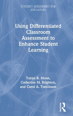 Using Differentiated Classroom Assessment to Enhance Student Learning by Tonya R. Moon