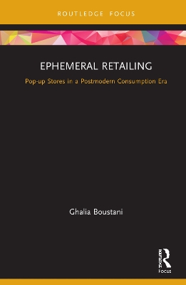 Ephemeral Retailing: Pop-up Stores in a Postmodern Consumption Era by Ghalia Boustani
