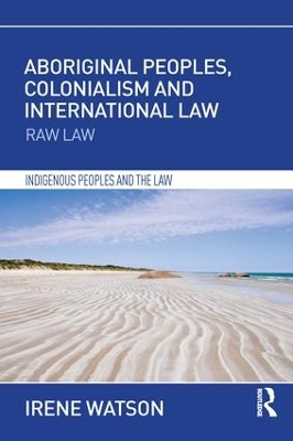 Aboriginal Peoples, Colonialism and International Law: Raw Law by Irene Watson