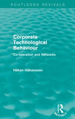 Corporate Technological Behaviour (Routledge Revivals): Co-opertation and Networks by Hakan Hakansson