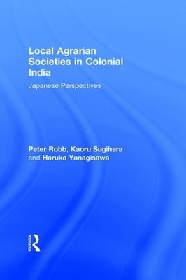 Local Agrarian Societies in Colonial India by Peter Robb