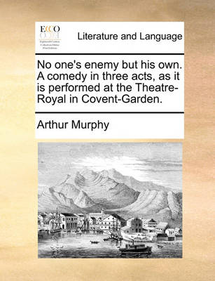 No One's Enemy But His Own. a Comedy in Three Acts, as It Is Performed at the Theatre-Royal in Covent-Garden. book