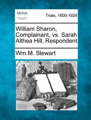 William Sharon, Complainant, vs. Sarah Althea Hill, Respondent book