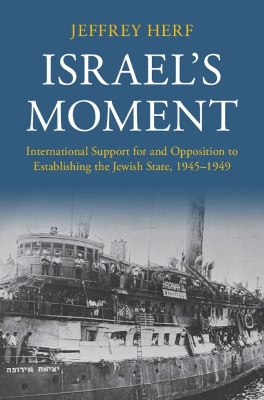 Israel's Moment: International Support for and Opposition to Establishing the Jewish State, 1945–1949 by Jeffrey Herf