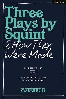 Three Plays by Squint & How They Were Made: Long Story Short, Molly, The Incredible True Story of the Johnstown Flood book