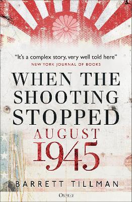 When the Shooting Stopped: August 1945 by Barrett Tillman