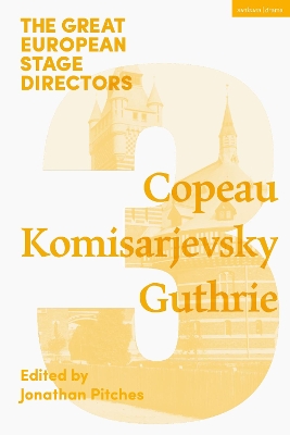 The Great European Stage Directors Volume 3: Copeau, Komisarjevsky, Guthrie by Jonathan Pitches