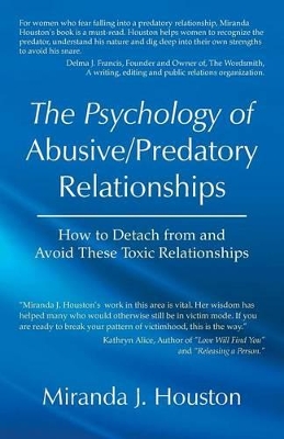 The Psychology of Abusive/Predatory Relationships: How to Detach from and Avoid These Toxic Relationships by Miranda J Houston