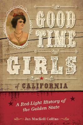 Good Time Girls of California: A Red-Light History of the Golden State by Jan Mackell Collins