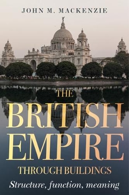 The British Empire Through Buildings: Structure, Function and Meaning by John M. MacKenzie