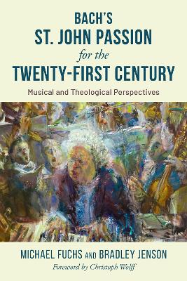 Bach's St. John Passion for the Twenty-First Century: Musical and Theological Perspectives book