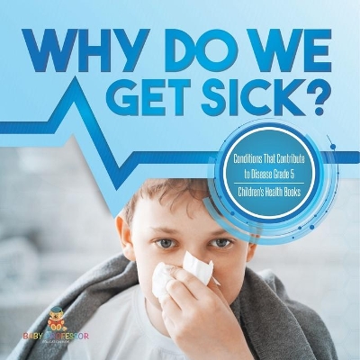 Why Do We Get Sick? Conditions That Contribute to Disease Grade 5 Children's Health Books by Baby Professor