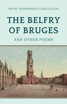 The Belfry of Bruges and Other Poems by Henry Wadsworth Longfellow