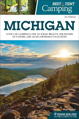 Best Tent Camping: Michigan: Your Car-Camping Guide to Scenic Beauty, the Sounds of Nature, and an Escape from Civilization by Matt Forster