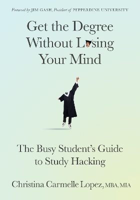 Get the Degree Without Losing Your Mind: The Busy Student's Guide to Study Hacking book