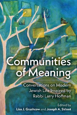 Communities of Meaning: Conversations on Modern Jewish Life Inspired by Rabbi Larry Hoffman: Conversations on Modern Jewish Life Inspired by Rabbi Larry Hoffman book