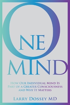 One Mind: How Our Individual Mind Is Part of a Greater Consciousness and Why It Matters book