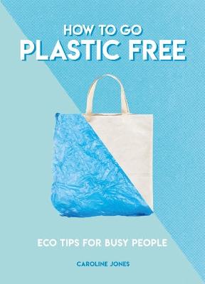 How to Go Plastic Free: Eco Tips for Busy People book