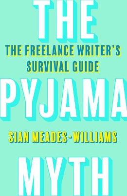 The Pyjama Myth: The Freelance Writer's Survival Guide book